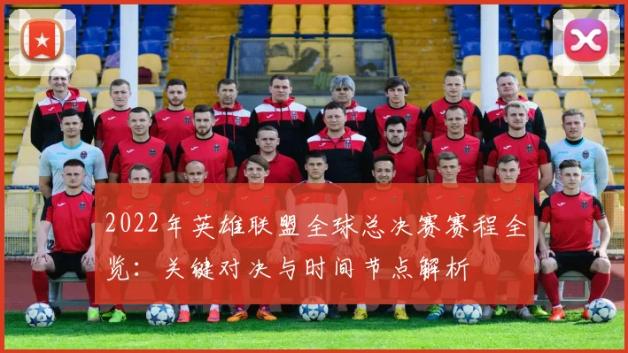 2022年英雄联盟全球总决赛赛程全览：关键对决与时间节点解析