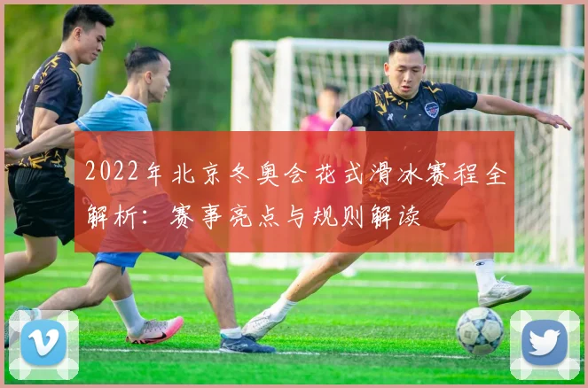 2022年北京冬奥会花式滑冰赛程全解析：赛事亮点与规则解读